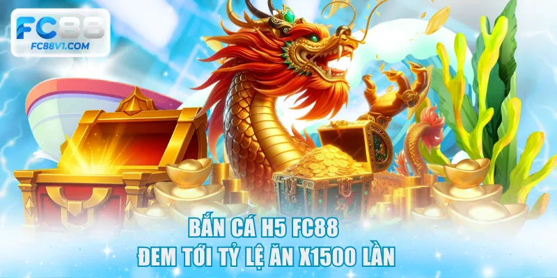 Bắn cá H5 FC88 đem tới tỷ lệ ăn x1500 lần