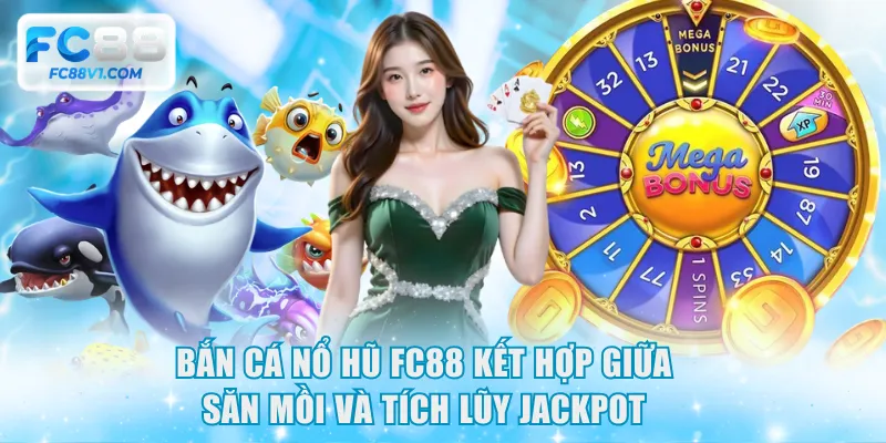 Bắn cá Nổ Hũ FC88 kết hợp giữa săn mồi và tích lũy jackpot