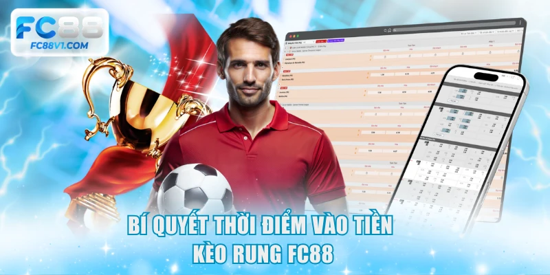 Bí quyết thời điểm vào tiền kèo rung FC88
