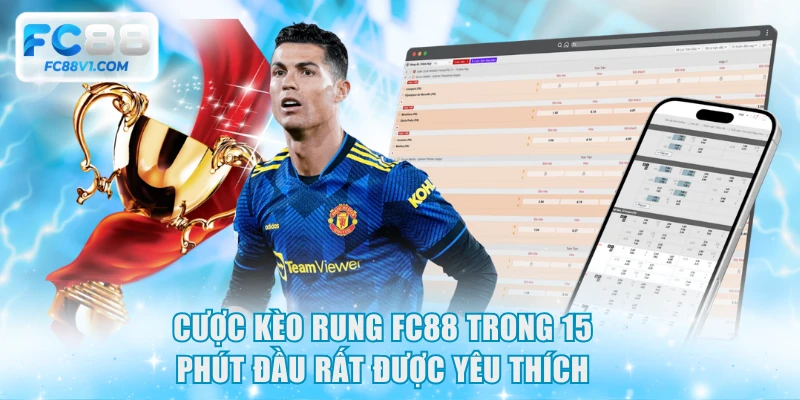 Cược kèo rung FC88 trong 15 phút đầu rất được yêu thích