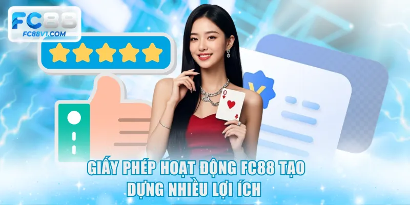 Giấy phép hoạt động FC88 tạo dựng nhiều lợi ích 