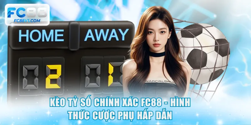Kèo tỷ số chính xác FC88 - Hình thức cược phụ hấp dẫn