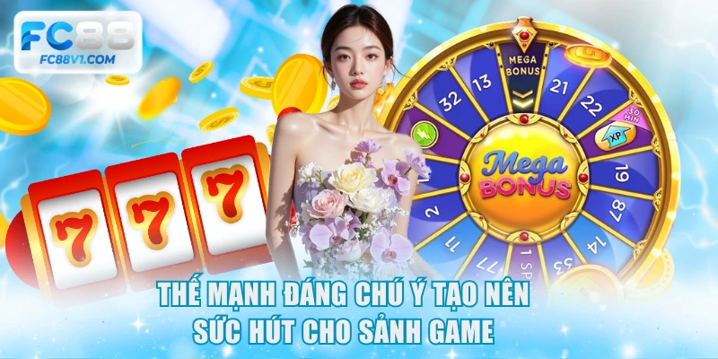 Thế mạnh đáng chú ý tạo nên sức hút cho sảnh game